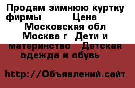 Продам зимнюю куртку фирмы KERRI › Цена ­ 3 000 - Московская обл., Москва г. Дети и материнство » Детская одежда и обувь   